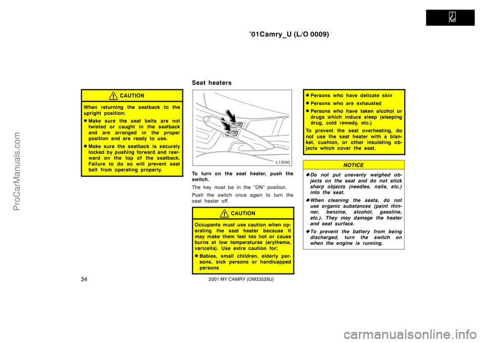 TOYOTA CAMRY 2001 Service Manual   
’01Camry_U (L/O 0009)
342001 MY CAMRY (OM33528U)
CAUTION
When returning the seatback to the
upright position:
Make sure the seat belts are not
twisted or caught in the seatback
and are arranged 