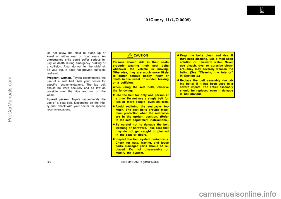 TOYOTA CAMRY 2001 Service Manual   
’01Camry_U (L/O 0009)
362001 MY CAMRY (OM33528U)
Do not allow the child to stand up or
kneel on either rear or front seats. An
unrestrained child could suffer serious in-
jury or death during eme