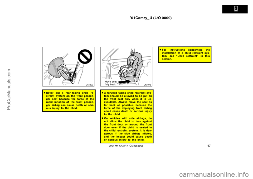 TOYOTA CAMRY 2001 Workshop Manual   
’01Camry_U (L/O 0009)
472001 MY CAMRY (OM33528U)
Never put a rear−facing child re-
straint system on the front passen-
ger seat because the force of the
rapid inflation of the front passen-
ge