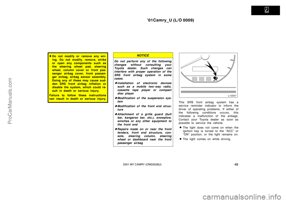 TOYOTA CAMRY 2001 Workshop Manual   
’01Camry_U (L/O 0009)
492001 MY CAMRY (OM33528U)
Do not modify or remove any wir-
ing. Do not modify, remove, strike
or open any components such as
the steering wheel pad, steering
wheel, column