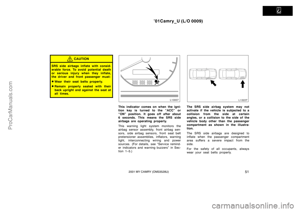 TOYOTA CAMRY 2001 Workshop Manual   
’01Camry_U (L/O 0009)
512001 MY CAMRY (OM33528U)
CAUTION
SRS side airbags inflate with consid-
erable force. To avoid potential death
or serious injury when they inflate,
the driver and front pas
