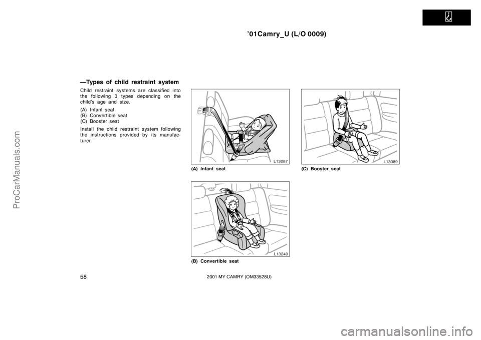 TOYOTA CAMRY 2001 Repair Manual   
’01Camry_U (L/O 0009)
582001 MY CAMRY (OM33528U)
—Types of child restraint system
Child restraint systems are classified into
the following 3 types depending on the
child’s age and size.
(A) 