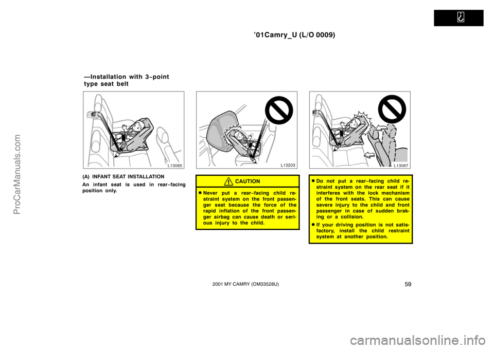TOYOTA CAMRY 2001 Repair Manual   
’01Camry_U (L/O 0009)
592001 MY CAMRY (OM33528U)
(A) INFANT SEAT INSTALLATION
An infant seat is used in rear−facing
position only.CAUTION
Never put a rear−facing child re-
straint system on 