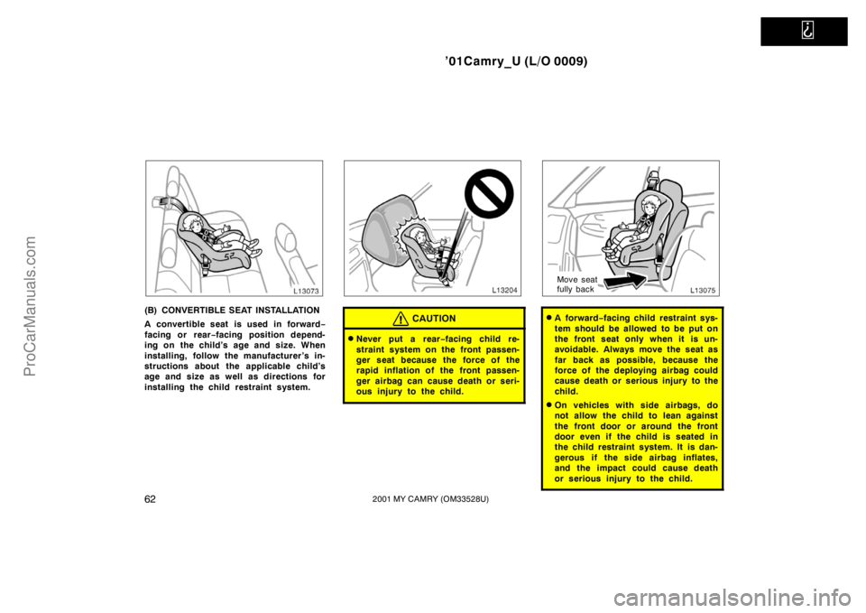TOYOTA CAMRY 2001 Repair Manual   
’01Camry_U (L/O 0009)
622001 MY CAMRY (OM33528U)
(B) CONVERTIBLE SEAT INSTALLATION
A convertible seat is used in forward−
facing or rear−facing position depend-
ing on the child’s age and s