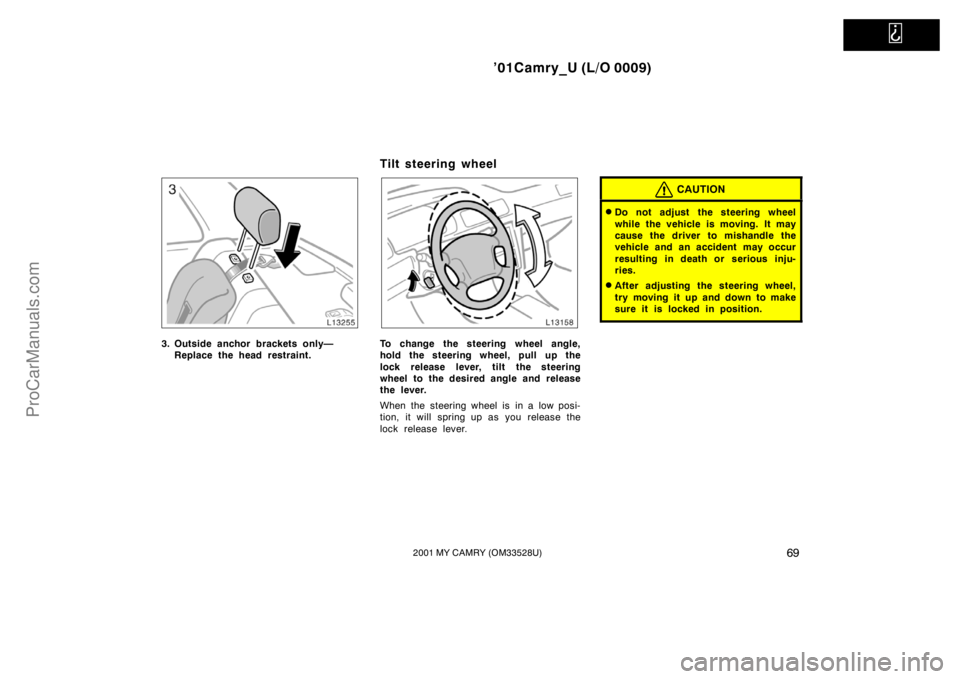 TOYOTA CAMRY 2001 Manual PDF   
’01Camry_U (L/O 0009)
692001 MY CAMRY (OM33528U)
3. Outside anchor brackets only—
Replace the head restraint.
Tilt steering wheel
To change the steering wheel angle,
hold the steering wheel, pu
