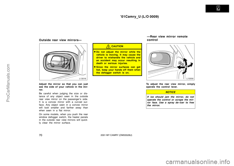 TOYOTA CAMRY 2001 Manual PDF   
’01Camry_U (L/O 0009)
702001 MY CAMRY (OM33528U)
Outside rear view mirrors—
Adjust the mirror so that you can just
see the side of your vehicle in the mir-
ror.
Be careful when judging the size