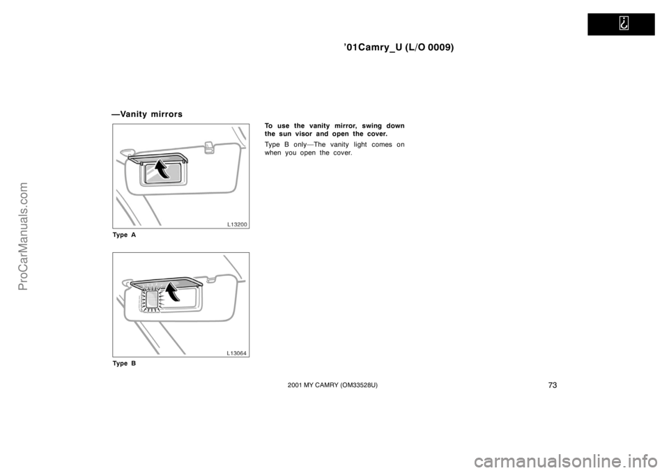 TOYOTA CAMRY 2001 Manual Online
’01Camry_U (L/O 0009)
732001 MY CAMRY (OM33528U)
—Vanity mirrors
Ty p e A
Ty p e B
To use the vanity mirror, swing down
the sun visor and open the cover.
Type B only—The vanity light comes on TOYOTA CAMRY 2001 Manual Online
’01Camry_U (L/O 0009)
732001 MY CAMRY (OM33528U)
—Vanity mirrors
Ty p e A
Ty p e B
To use the vanity mirror, swing down
the sun visor and open the cover.
Type B only—The vanity light comes on