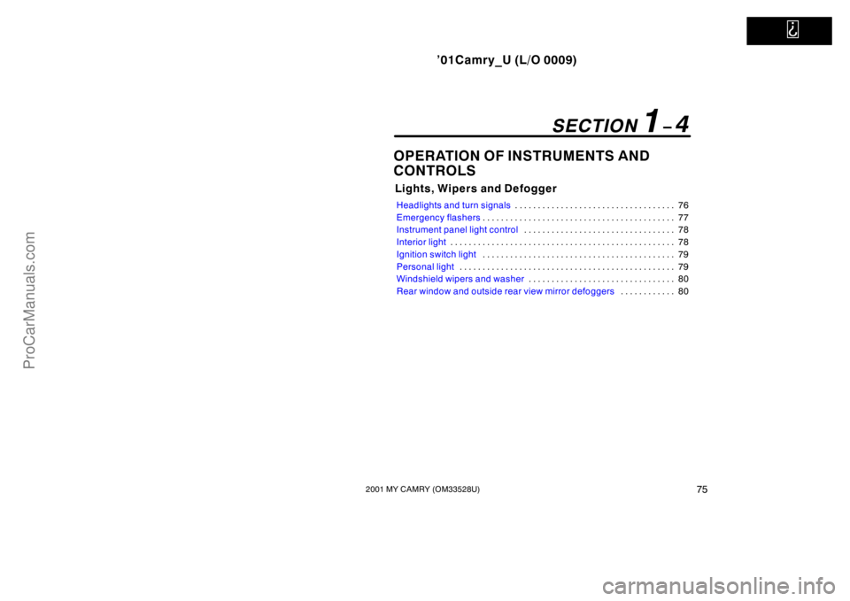 TOYOTA CAMRY 2001 Manual Online
’01Camry_U (L/O 0009)
752001 MY CAMRY (OM33528U)
OPERATION OF INSTRUMENTS AND
CONTROLS
Lights, Wipers and Defogger
Headlights and turn signals76 . . . . . . . . . . . . . . . . . . . . . . . . . TOYOTA CAMRY 2001 Manual Online
’01Camry_U (L/O 0009)
752001 MY CAMRY (OM33528U)
OPERATION OF INSTRUMENTS AND
CONTROLS
Lights, Wipers and Defogger
Headlights and turn signals76 . . . . . . . . . . . . . . . . . . . . . . . . .