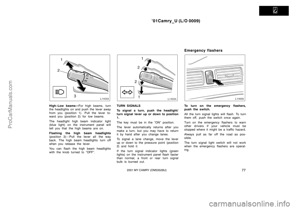 TOYOTA CAMRY 2001 Manual Online
’01Camry_U (L/O 0009)
772001 MY CAMRY (OM33528U)
High−Low beams—For high beams, turn
the headlights on and push the lever away
from you (position 1). Pull the lever to-
ward you (position 2) TOYOTA CAMRY 2001 Manual Online
’01Camry_U (L/O 0009)
772001 MY CAMRY (OM33528U)
High−Low beams—For high beams, turn
the headlights on and push the lever away
from you (position 1). Pull the lever to-
ward you (position 2)