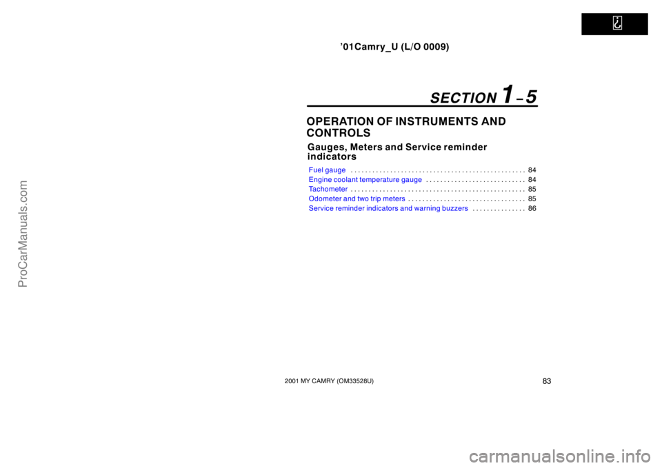 TOYOTA CAMRY 2001  Owners Manual   
’01Camry_U (L/O 0009)
832001 MY CAMRY (OM33528U)
OPERATION OF INSTRUMENTS AND 
CONTROLS
Gauges, Meters and Service reminder 
indicators
Fuel gauge84 . . . . . . . . . . . . . . . . . . . . . . . 