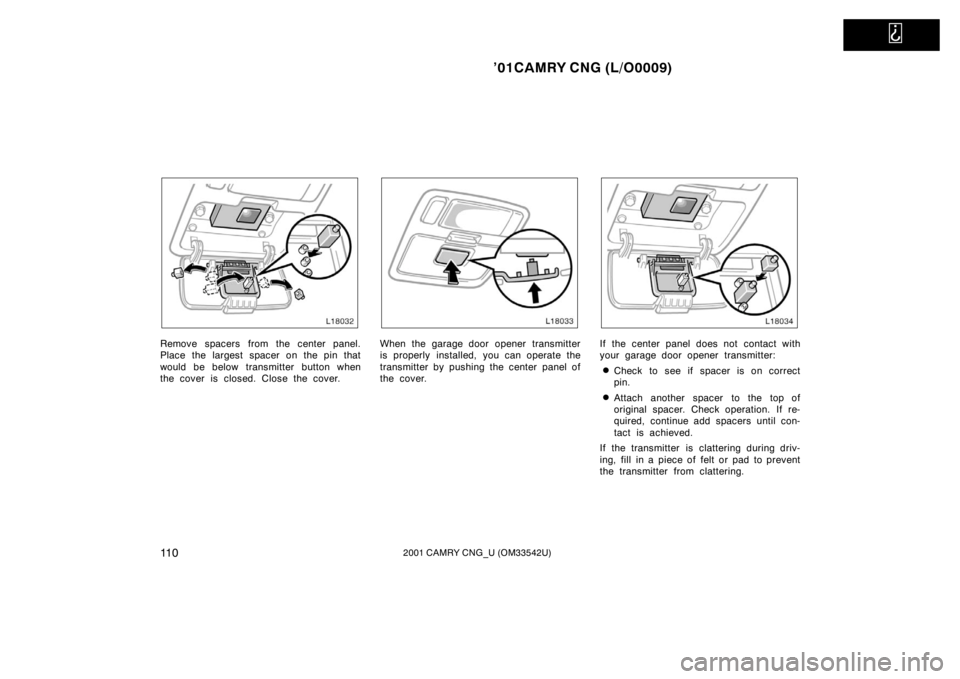 TOYOTA CAMRY CNG 2001  Owners Manual   
’01CAMRY CNG (L/O0009)
11 02001 CAMRY CNG_U (OM33542U)
Remove spacers from the center panel.
Place the largest spacer on the pin that
would be below transmitter button when
the cover is closed. C