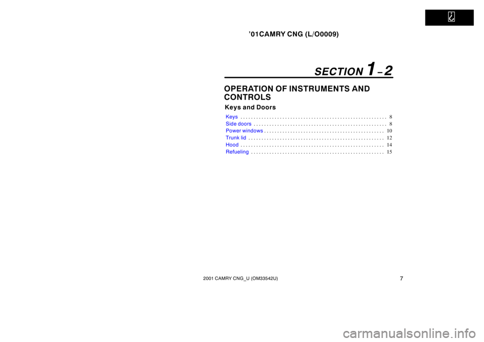 TOYOTA CAMRY CNG 2001 User Guide   
’01CAMRY CNG (L/O0009)
72001 CAMRY CNG_U (OM33542U)
OPERATION OF INSTRUMENTS AND 
CONTROLS
Keys and Doors
Keys8 . . . . . . . . . . . . . . . . . . . . . . . . . . . . . . . . . . . . . . . . . .