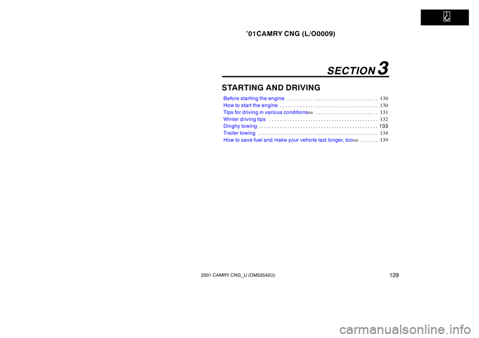 TOYOTA CAMRY CNG 2001  Owners Manual   
’01CAMRY CNG (L/O0009)
1292001 CAMRY CNG_U (OM33542U)
STARTING AND DRIVING
Before starting the engine130 . . . . . . . . . . . . . . . . . . . . . . . . . . . . . . . . . . . 
How to start the en