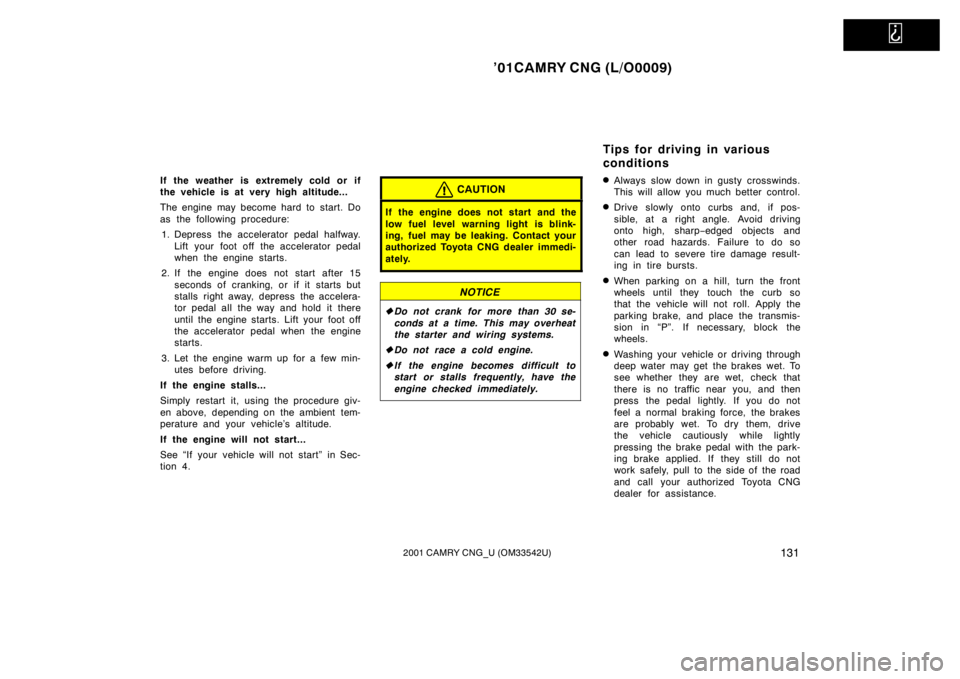 TOYOTA CAMRY CNG 2001  Owners Manual   
’01CAMRY CNG (L/O0009)
1312001 CAMRY CNG_U (OM33542U)
If the weather is extremely cold or if
the vehicle is at very high altitude...
The engine may become hard to start. Do
as the following proce