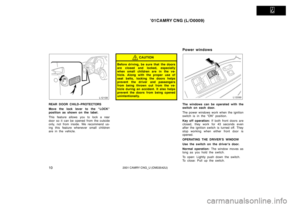 TOYOTA CAMRY CNG 2001 User Guide   
’01CAMRY CNG (L/O0009)
102001 CAMRY CNG_U (OM33542U)
REAR DOOR CHILD−PROTECTORS
Move the lock lever to the “LOCK”
position as shown on the label.
This feature allows you to lock a rear
door