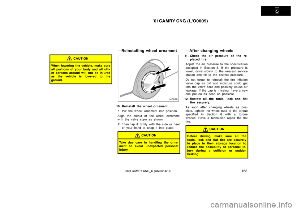 TOYOTA CAMRY CNG 2001 Owners Manual
’01CAMRY CNG (L/O0009)
1532001 CAMRY CNG_U (OM33542U)
CAUTION
When lowering the vehicle, make sure
all portions of your body and all oth-
er persons around will not be injured
as the vehicle is l TOYOTA CAMRY CNG 2001 Owners Manual
’01CAMRY CNG (L/O0009)
1532001 CAMRY CNG_U (OM33542U)
CAUTION
When lowering the vehicle, make sure
all portions of your body and all oth-
er persons around will not be injured
as the vehicle is l