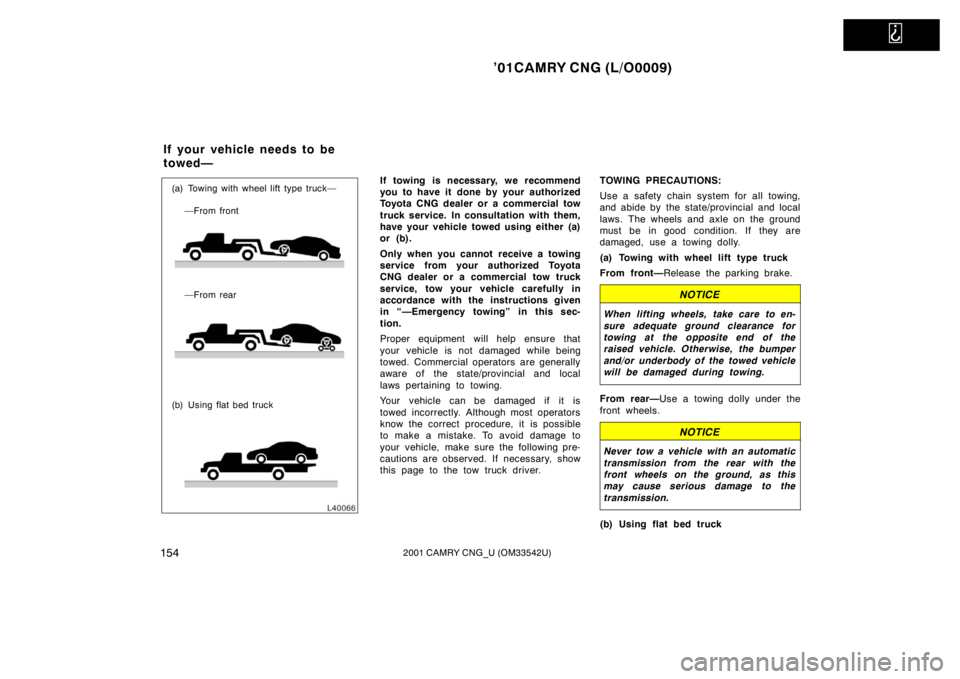 TOYOTA CAMRY CNG 2001 Owners Manual
’01CAMRY CNG (L/O0009)
1542001 CAMRY CNG_U (OM33542U)
(a) Towing with wheel lift type truck—
—From front
—From rear
(b) Using flat bed truckIf towing is necessary, we recommend
you to have TOYOTA CAMRY CNG 2001 Owners Manual
’01CAMRY CNG (L/O0009)
1542001 CAMRY CNG_U (OM33542U)
(a) Towing with wheel lift type truck—
—From front
—From rear
(b) Using flat bed truckIf towing is necessary, we recommend
you to have