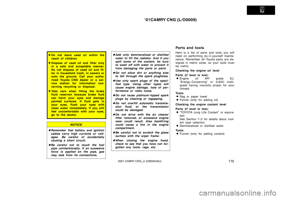 TOYOTA CAMRY CNG 2001  Owners Manual   
’01CAMRY CNG (L/O0009)
1752001 CAMRY CNG_U (OM33542U)
Do not leave used oil within the
reach of children.
Dispose of used oil and filter only
in a safe and acceptable manner.
Do not dispose of 