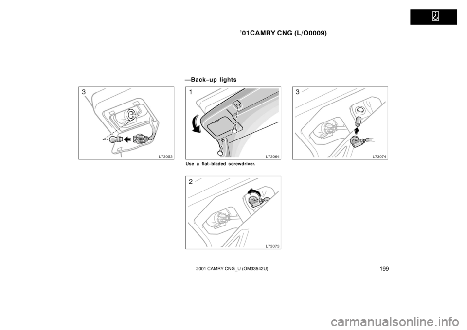 TOYOTA CAMRY CNG 2001  Owners Manual   
’01CAMRY CNG (L/O0009)
1992001 CAMRY CNG_U (OM33542U)
—Back−up lights
Use a flat−bladed screwdriver.  