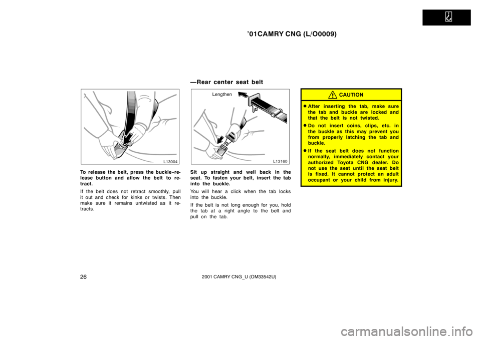 TOYOTA CAMRY CNG 2001 Owners Guide   
’01CAMRY CNG (L/O0009)
262001 CAMRY CNG_U (OM33542U)
To release the belt, press the buckle−re-
lease button and allow the belt  to re-
tract.
If the belt does not retract  smoothly, pull
it out