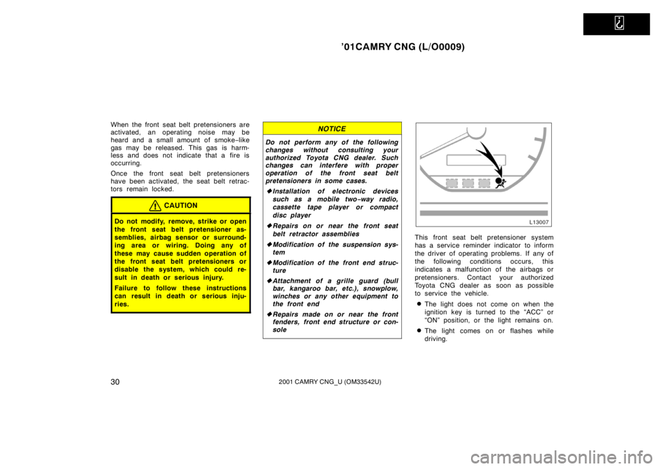 TOYOTA CAMRY CNG 2001 Owners Guide   
’01CAMRY CNG (L/O0009)
302001 CAMRY CNG_U (OM33542U)
When the front seat belt pretensioners are
activated, an operating noise may be
heard and a small amount of smoke−like
gas may be released. 