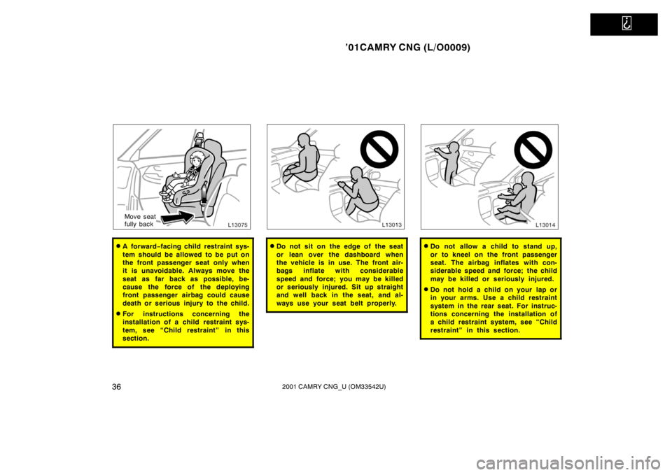 TOYOTA CAMRY CNG 2001 Service Manual   
’01CAMRY CNG (L/O0009)
362001 CAMRY CNG_U (OM33542U)
Move seat 
fully back
A for war d−facing child restraint sys-
tem should be allowed to be put on
the front passenger seat only when
it is u