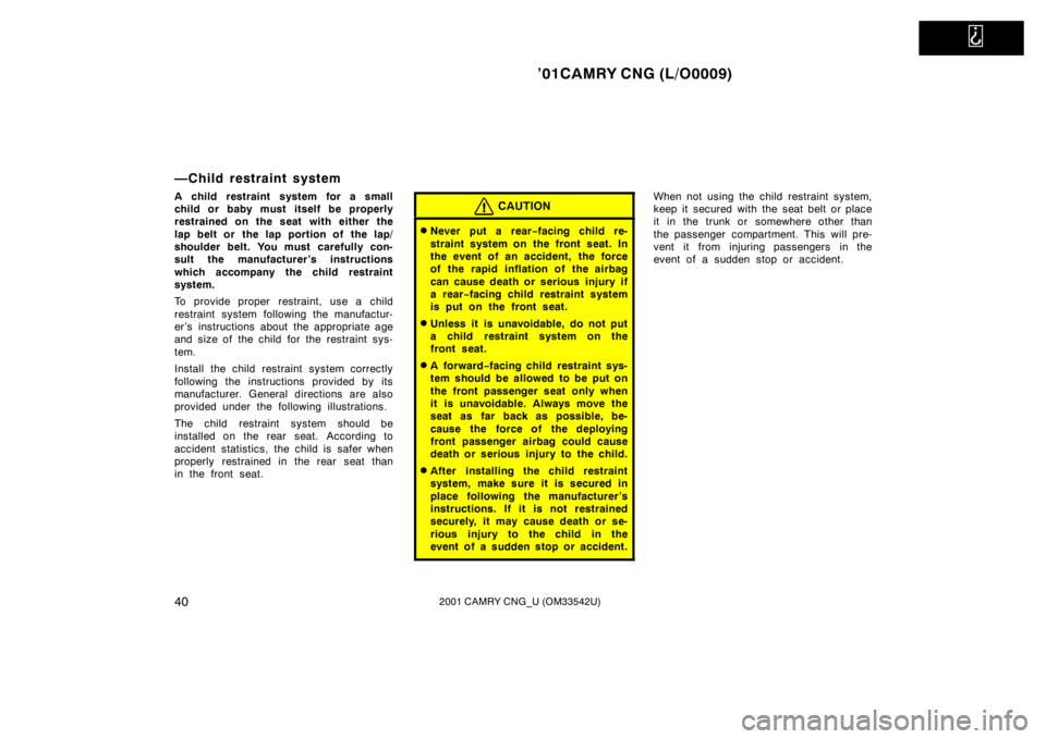 TOYOTA CAMRY CNG 2001 Service Manual   
’01CAMRY CNG (L/O0009)
402001 CAMRY CNG_U (OM33542U)
—Child restraint system
A child restraint system for a small
child or baby must itself be properly
restrained on the seat with either the
la