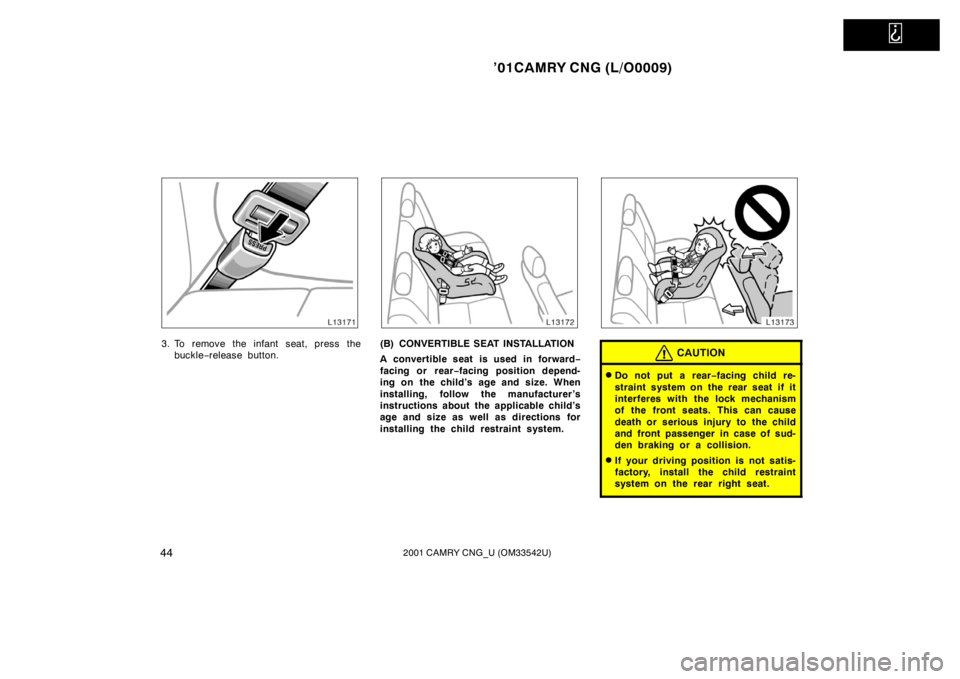 TOYOTA CAMRY CNG 2001 Service Manual   
’01CAMRY CNG (L/O0009)
442001 CAMRY CNG_U (OM33542U)
3. To remove the infant seat, press the
buckle−release button.(B) CONVERTIBLE SEAT INSTALLATION
A convertible seat is used in forward−
fac