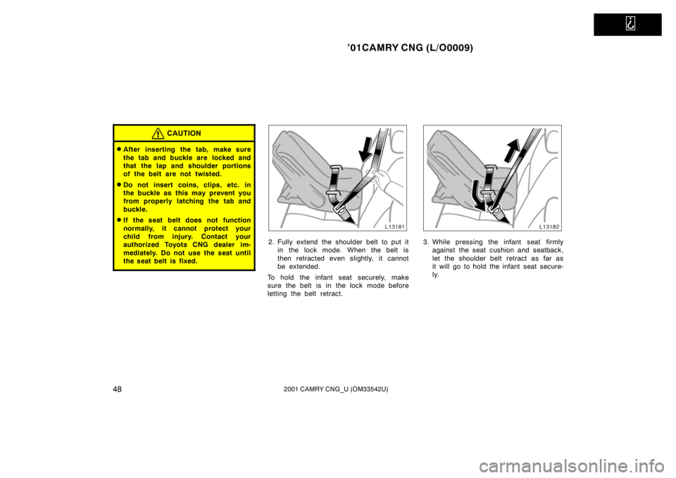 TOYOTA CAMRY CNG 2001 Workshop Manual   
’01CAMRY CNG (L/O0009)
482001 CAMRY CNG_U (OM33542U)
CAUTION
After inserting the tab, make sure
the tab and buckle are  locked and
that the lap and shoulder portions
of the belt are not twisted.