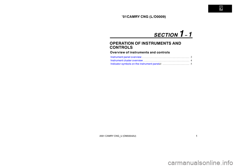 TOYOTA CAMRY CNG 2001  Owners Manual   
’01CAMRY CNG (L/O0009)
12001 CAMRY CNG_U (OM33542U)
OPERATION OF INSTRUMENTS AND 
CONTROLS
Overview of instruments and controls
Instrument panel overview2 . . . . . . . . . . . . . . . . . . . . 
