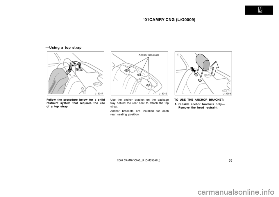 TOYOTA CAMRY CNG 2001 Repair Manual   
’01CAMRY CNG (L/O0009)
552001 CAMRY CNG_U (OM33542U)
— U sin g a to p st rap
Follow the procedure below for a child
restraint system that requires the use
of a top strap.
Anchor brackets
Use th