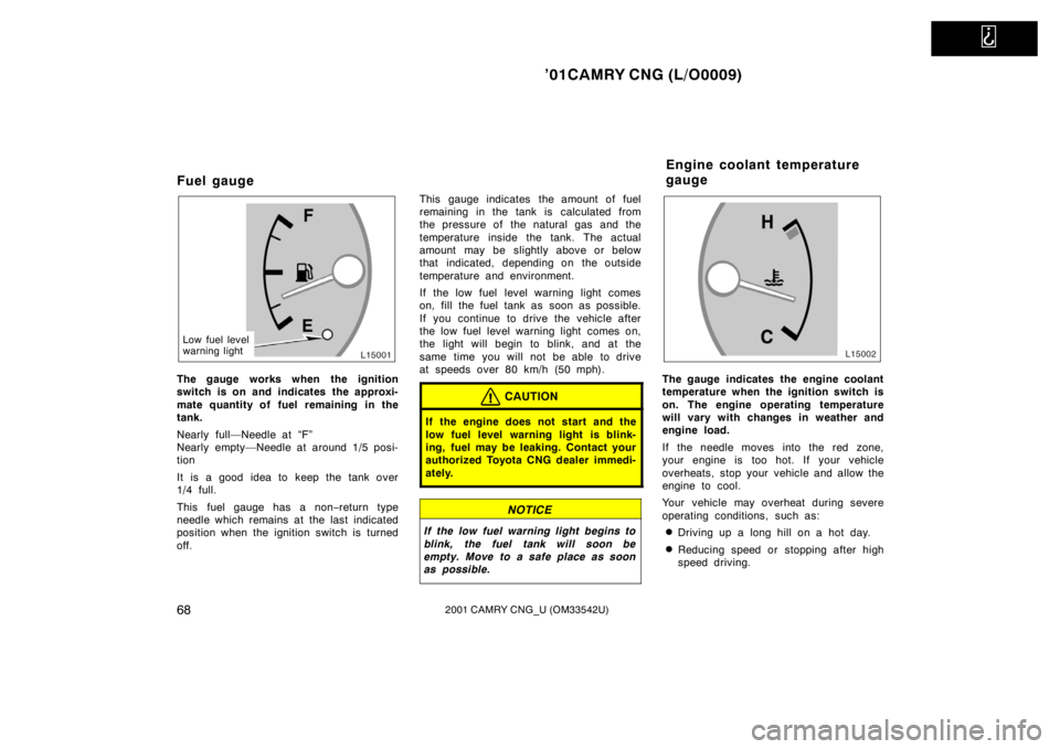 TOYOTA CAMRY CNG 2001 Manual PDF   
’01CAMRY CNG (L/O0009)
682001 CAMRY CNG_U (OM33542U)
Fuel gauge
Low fuel level
warning light
The gauge works when the ignition
switch is on and indicates the approxi-
mate quantity of fuel remain