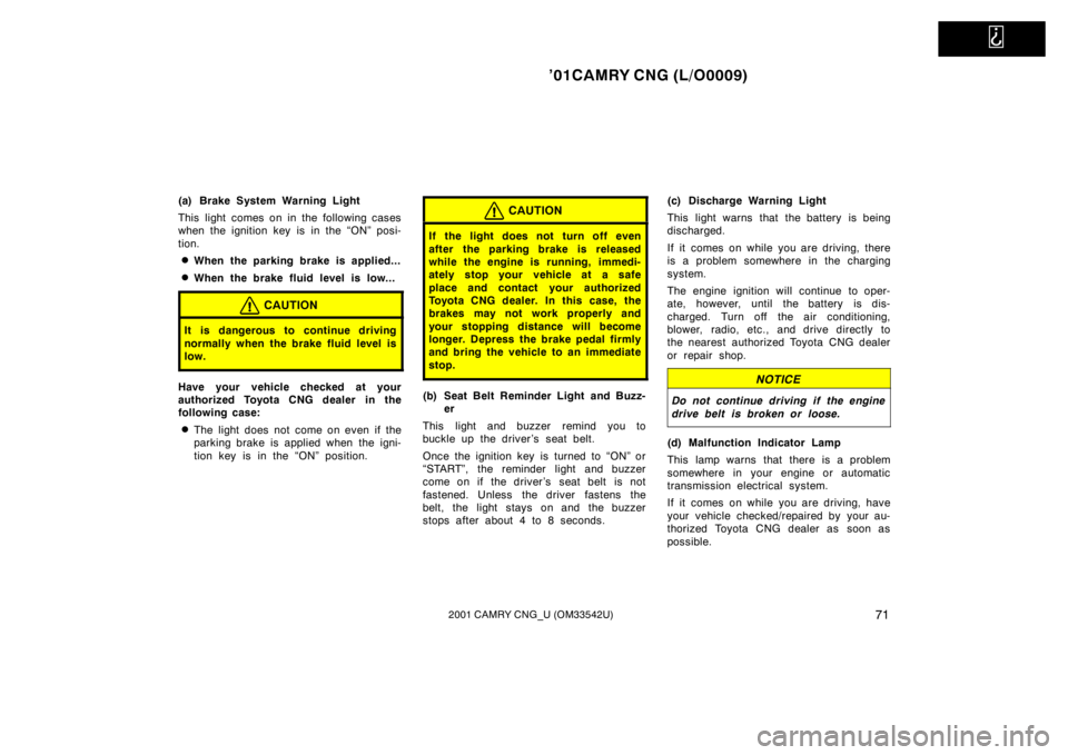 TOYOTA CAMRY CNG 2001 Manual PDF   
’01CAMRY CNG (L/O0009)
712001 CAMRY CNG_U (OM33542U)
(a) Brake System Warning Light
This light comes on in the following cases
when the ignition key is in the “ON” posi-
tion.
When the parki