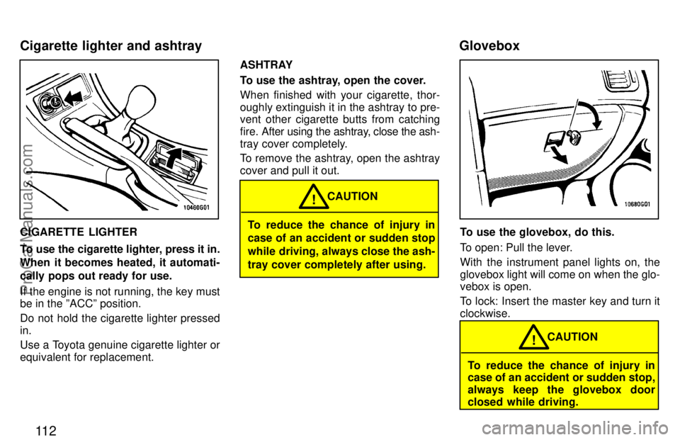 TOYOTA CELICA 1997  Owners Manual 11 2
CIGARETTE LIGHTER
To use the cigarette lighter, press it in.
When it becomes heated, it automati-
cally pops out ready for use.
If the engine is not running, the key must
be in the ºACCº positi