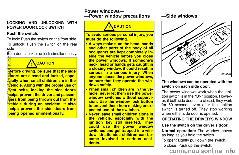 TOYOTA CELICA 1997 User Guide 9
LOCKING AND UNLOCKING WITH
POWER DOOR LOCK SWITCH
Push the switch.
To lock: Push the switch on the front side.
To unlock: Push the switch on the rear
side
Both doors lock or unlock simultaneously.
C