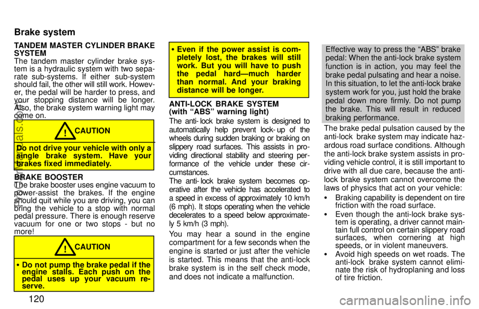 TOYOTA CELICA 1997  Owners Manual 120
TANDEM MASTER CYLINDER BRAKE
SYSTEM
The tandem master cylinder brake sys-
tem is a hydraulic system with two sepa-
rate sub-systems. If either  sub-system
should fail, the other will still work. H