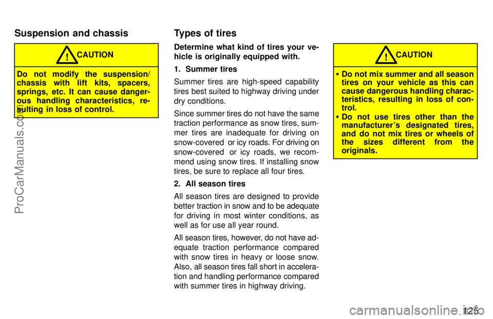 TOYOTA CELICA 1997  Owners Manual 125
CAUTION!
Do not modify the suspension/
chassis with lift kits, spacers,
springs, etc. It can cause danger-
ous handling characteristics, re-
sulting  in loss of control.Determine what kind of tire