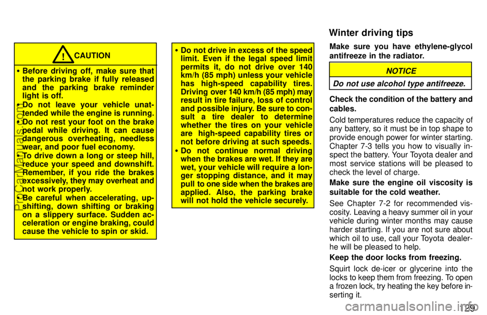 TOYOTA CELICA 1997  Owners Manual 129
CAUTION
 Before driving off, make sure that
the parking brake if fully released
and the parking brake reminder
light is off.
 Do not leave your vehicle unat-
tended while the engine is running.
