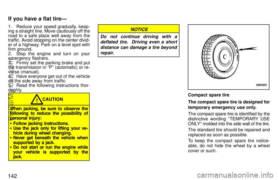 TOYOTA CELICA 1997  Owners Manual 142
1. Reduce your speed gradually, keep-
ing a straight line. Move cautiously off the
road to a safe place well away from the
traffic. Avoid stopping on the center divid-
er of a highway. Park on a l