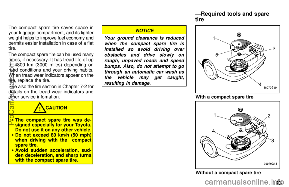 TOYOTA CELICA 1997  Owners Manual 143
The compact spare tire saves space in
your luggage compartment, and its lighter
weight helps to i mprove fuel economy and
permits easier installation in case of a flat
tire.
The compact spare  tir