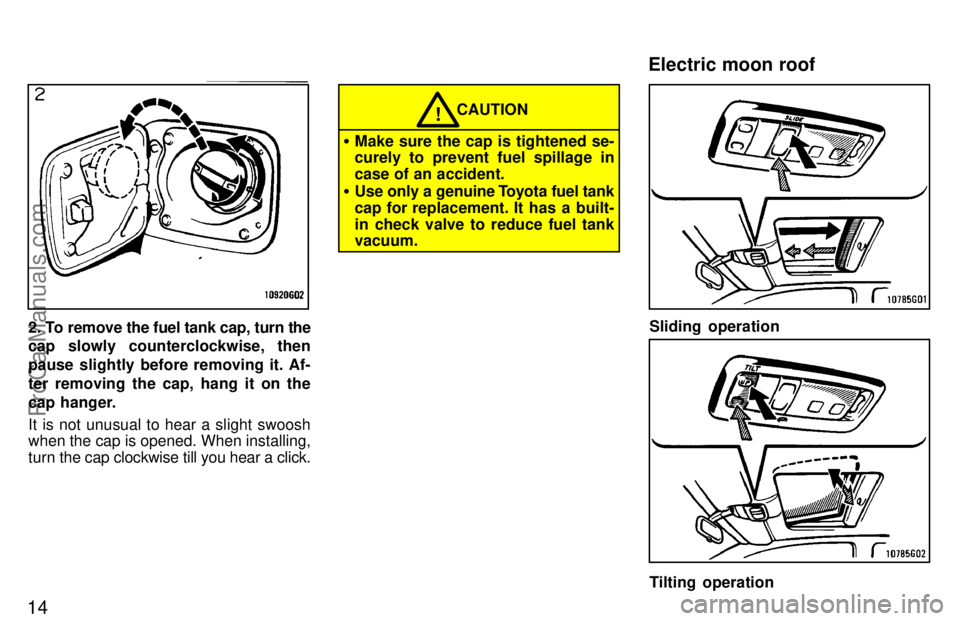 TOYOTA CELICA 1997 User Guide 14
2. To remove the fuel tank cap, turn the
cap slowly counterclockwise, then
pause slightly before removing it. Af-
ter removing the cap, hang it on the
cap hanger.
It is not unusual to hear a slight