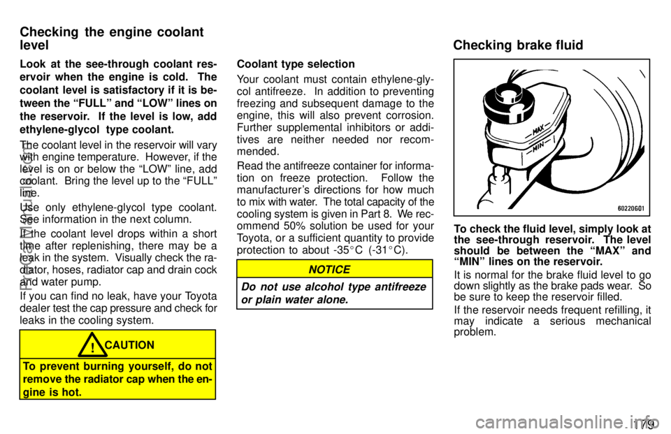 TOYOTA CELICA 1997  Owners Manual 179
Look at the see-through coolant res-
ervoir when the engine is cold.  The
coolant level is satisfactory if it is be-
tween the FULLº and LOWº lines on
the reservoir.  If the level is low, add
