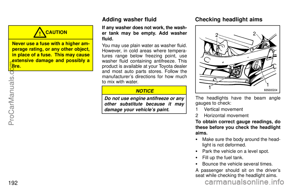 TOYOTA CELICA 1997  Owners Manual 192
Never use a fuse with a higher am-
perage rating, or any other object,
in place of a fuse.  This may cause
extensive damage and possibly a
fire.CAUTION
!
If any washer does not work, the wash-
er 