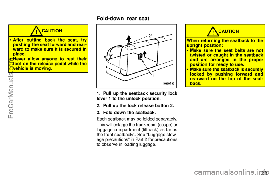 TOYOTA CELICA 1997 Owners Manual 23
CAUTION!
After putting back the seat, try
pushing  the seat forward and rear-
ward to make sure it is secured in
place.
 Never allow anyone to rest their
foot on the release pedal while the
vehic