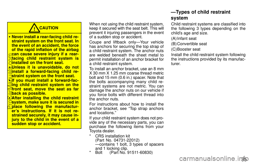 TOYOTA CELICA 1997 Owners Guide 35
CAUTION!
Never  install a rea r-facing child re-
straint system on the front seat. In
the event of an accident, the force
of the rapid inflation of the airbag
can cause severe injury if a  rear-
f