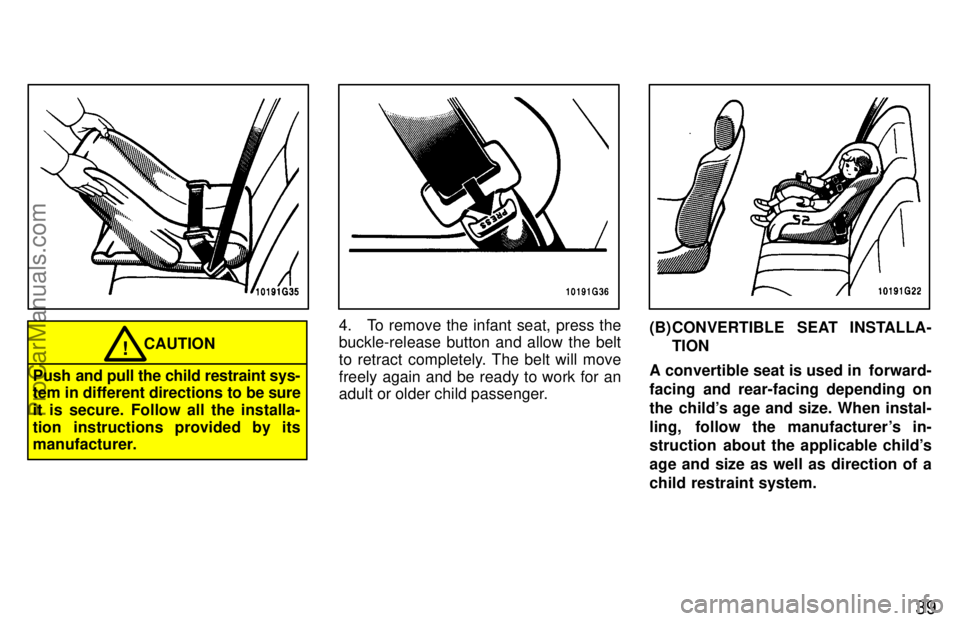 TOYOTA CELICA 1997 Service Manual 39
CAUTION!
Push and pull the child restraint sys-
tem in different directions to be  sure
it is secure. Follow all the installa-
tion instructions provided by its
manufacturer.
4. To remove the infan