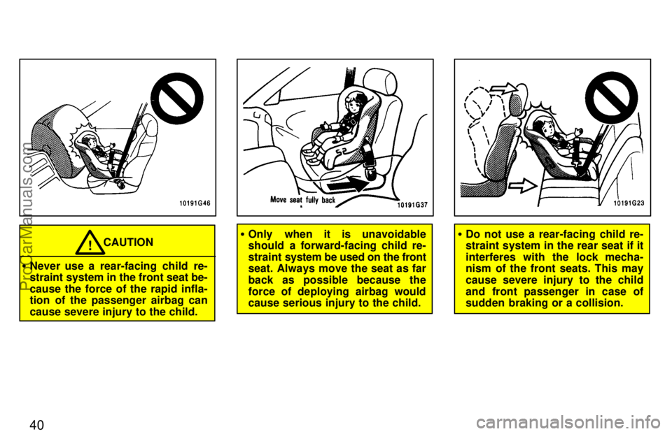 TOYOTA CELICA 1997 Service Manual 40
CAUTION!
Never use a rear-facing child re-
straint system in the front seat be-
cause the force of the rapid infla-
tion of the passenger airbag can
cause severe injury to the child.
Only when it