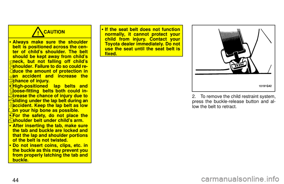 TOYOTA CELICA 1997 Service Manual 44
CAUTION!
Always make sure the shoulder
belt  is  positioned across the cen-
ter of childs shoulder. The belt
should  be kept away from childs
neck, but not falling off childs
shoulder.  Failure