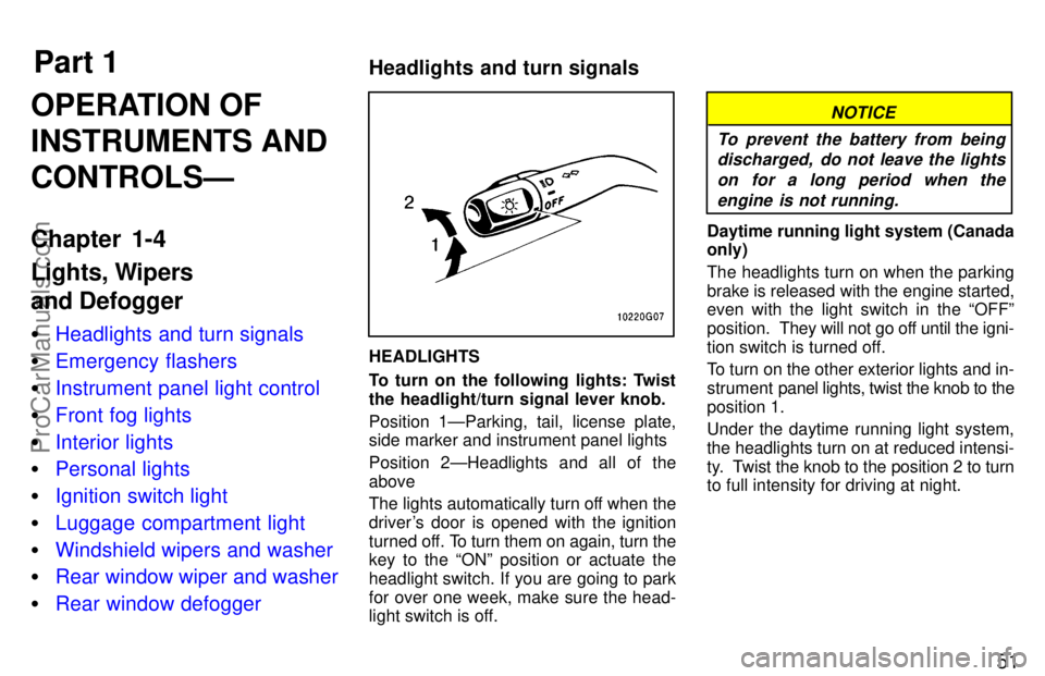 TOYOTA CELICA 1997 Workshop Manual Part 1Headlights and turn signals51
OPERATION OF
INSTRUMENTS AND
CONTROLSÐ
Chapter 1-4
Lights, Wipers 
and Defogger
Headlights and turn signals
 Emergency flashers
 Instrument panel light control
