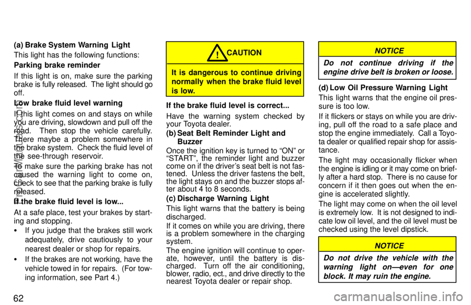 TOYOTA CELICA 1997 Repair Manual 62
(a) Brake System Warning  Light
This light has the following functions:
Parking brake reminder
If this light is on, make sure the parking
brake is fully released.  The light should go
off.
Low brak
